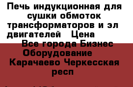 Печь индукционная для сушки обмоток трансформаторов и эл. двигателей › Цена ­ 400 000 - Все города Бизнес » Оборудование   . Карачаево-Черкесская респ.